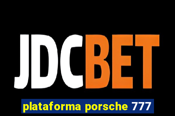 plataforma porsche 777