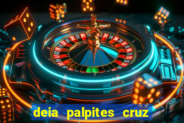 deia palpites cruz do dia