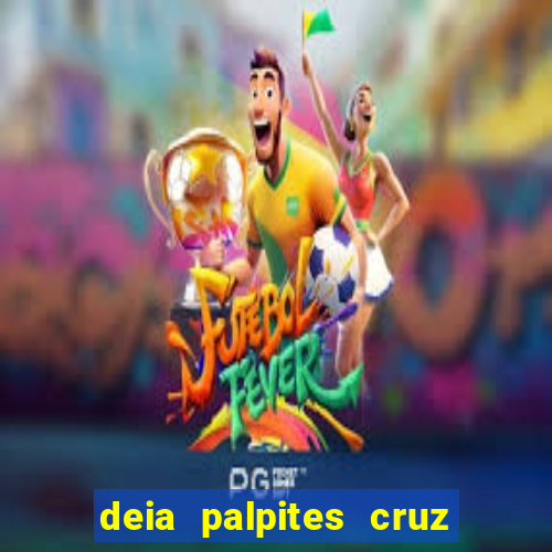 deia palpites cruz do dia