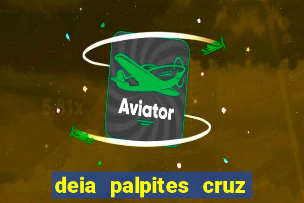 deia palpites cruz do dia