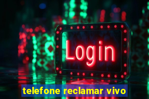 telefone reclamar vivo