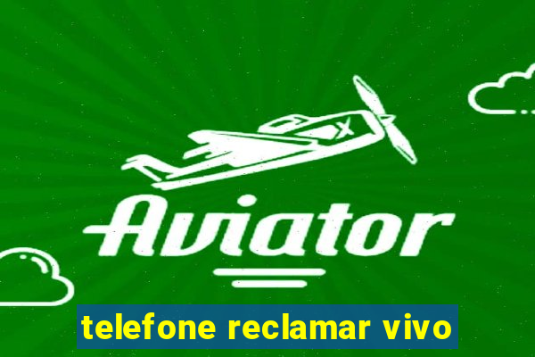 telefone reclamar vivo