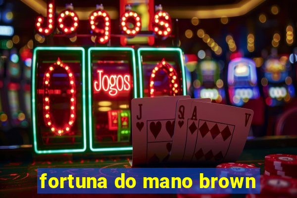 fortuna do mano brown