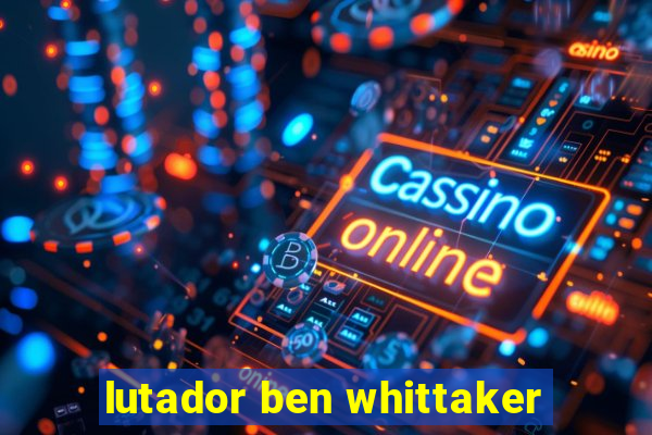 lutador ben whittaker