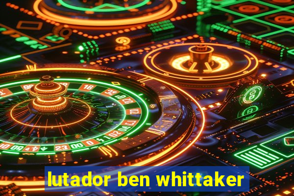 lutador ben whittaker