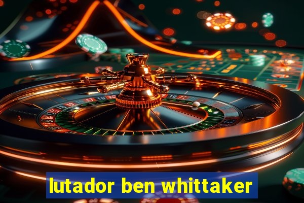 lutador ben whittaker