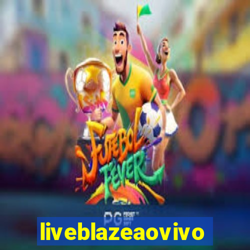 liveblazeaovivo