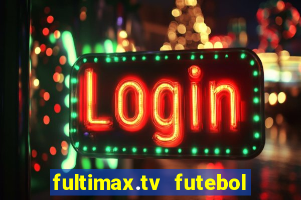 fultimax.tv futebol ao vivo