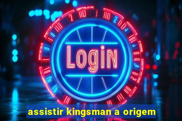 assistir kingsman a origem