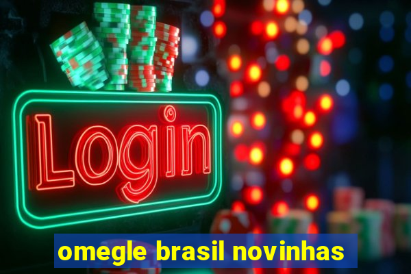 omegle brasil novinhas