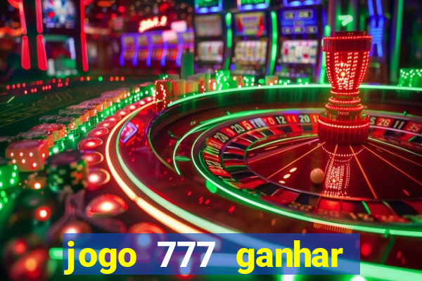 jogo 777 ganhar dinheiro de verdade