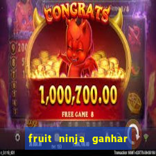 fruit ninja ganhar dinheiro sem depositar