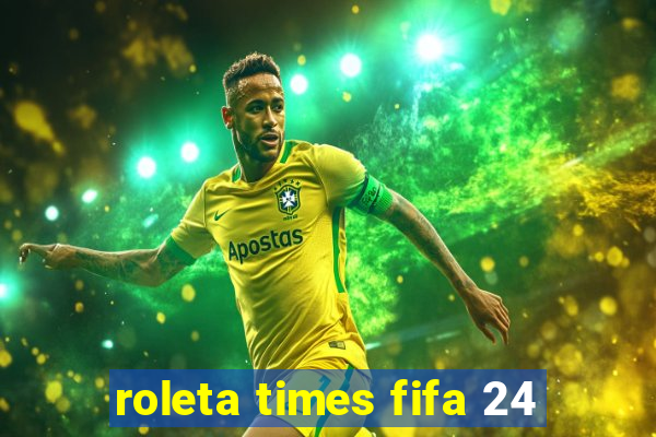 roleta times fifa 24