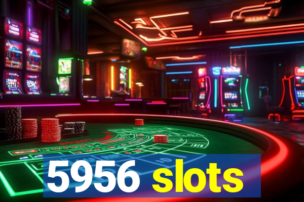 5956 slots