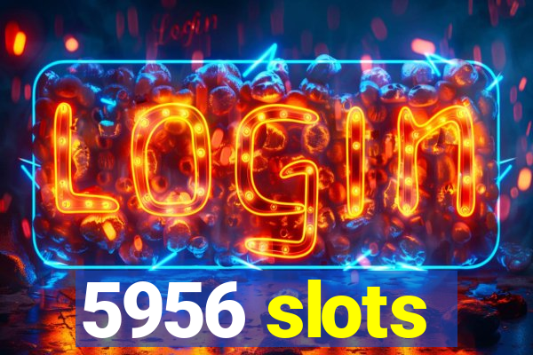 5956 slots