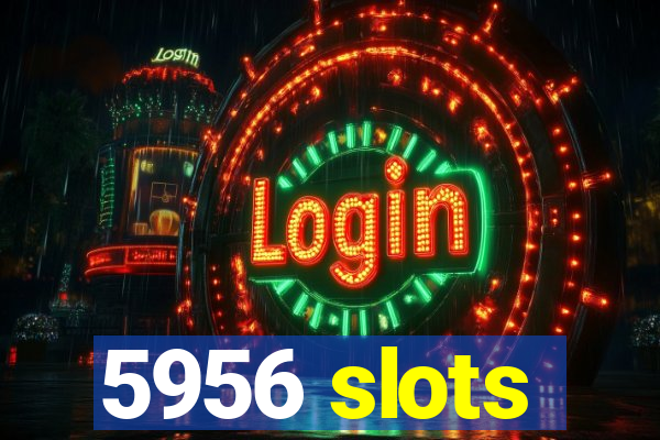 5956 slots