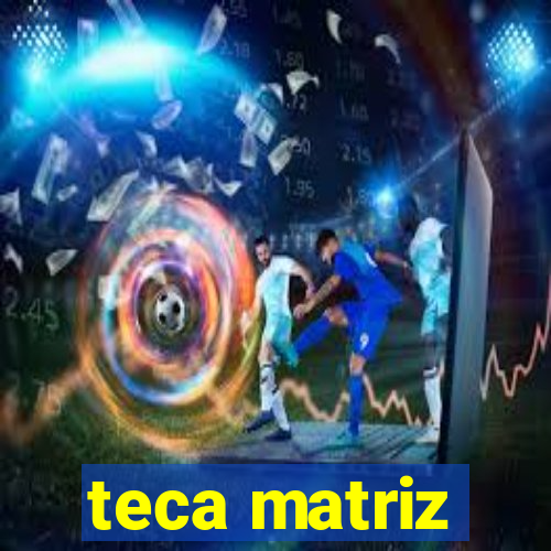 teca matriz