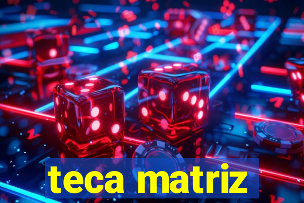 teca matriz