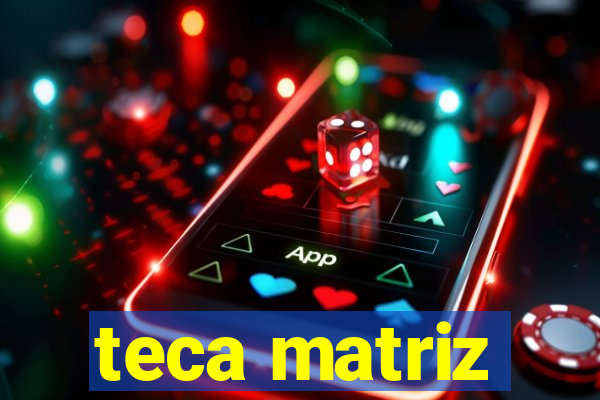 teca matriz