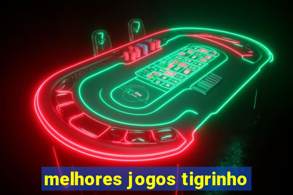 melhores jogos tigrinho