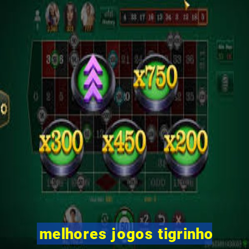 melhores jogos tigrinho