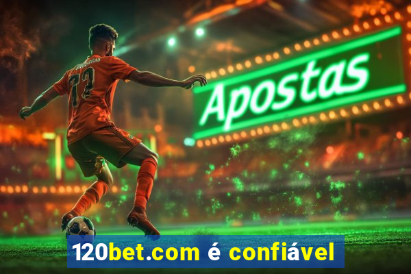 120bet.com é confiável