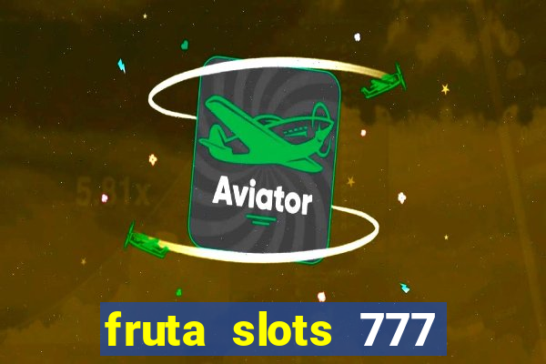 fruta slots 777 mega jackpot paga mesmo