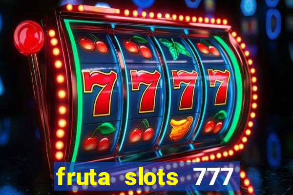 fruta slots 777 mega jackpot paga mesmo