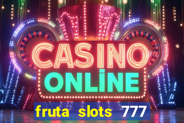 fruta slots 777 mega jackpot paga mesmo