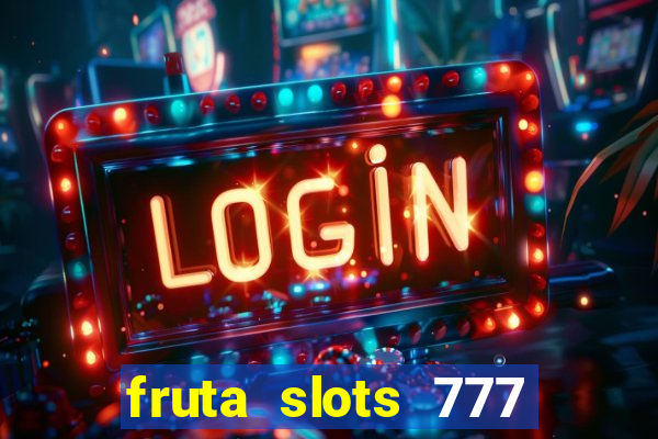 fruta slots 777 mega jackpot paga mesmo