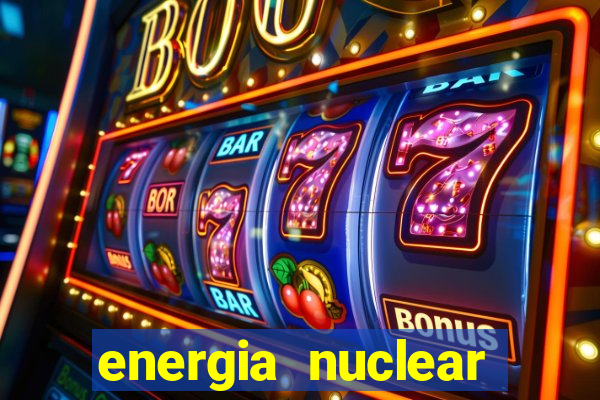 energia nuclear vantagens e desvantagens