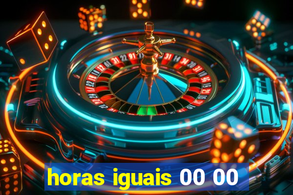 horas iguais 00 00