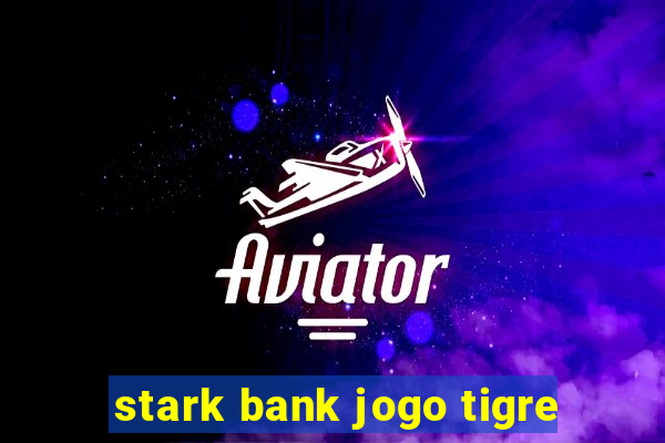 stark bank jogo tigre