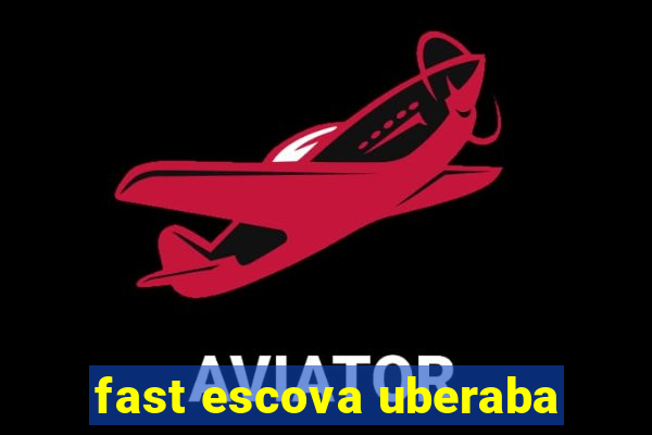 fast escova uberaba