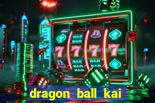 dragon ball kai legendado online