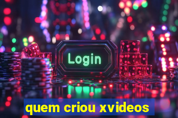 quem criou xvideos