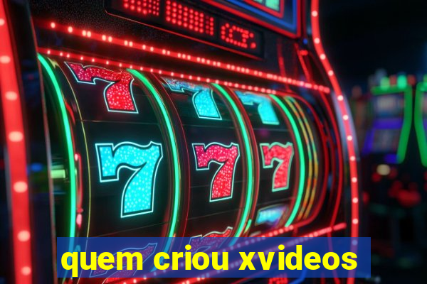 quem criou xvideos