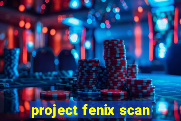 project fenix scan