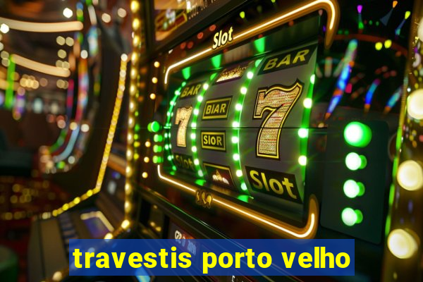 travestis porto velho