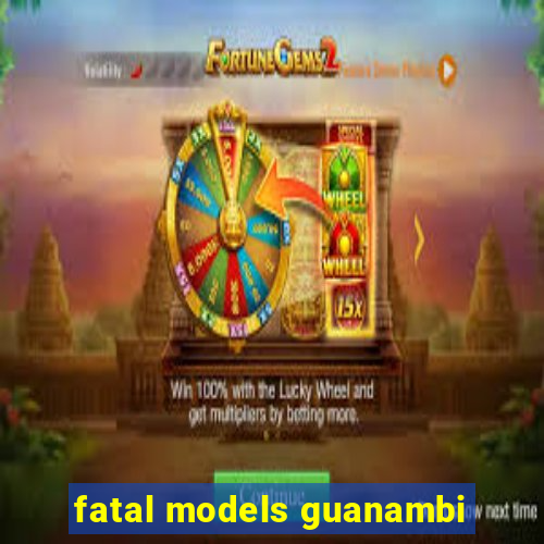 fatal models guanambi