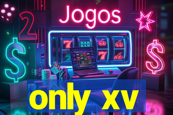 only xv