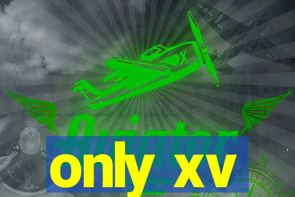 only xv