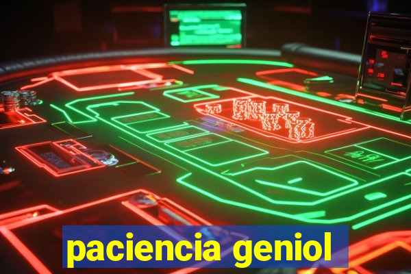 paciencia geniol