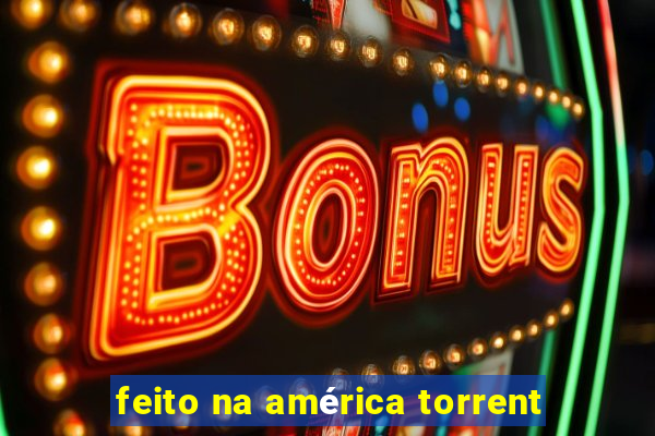 feito na américa torrent