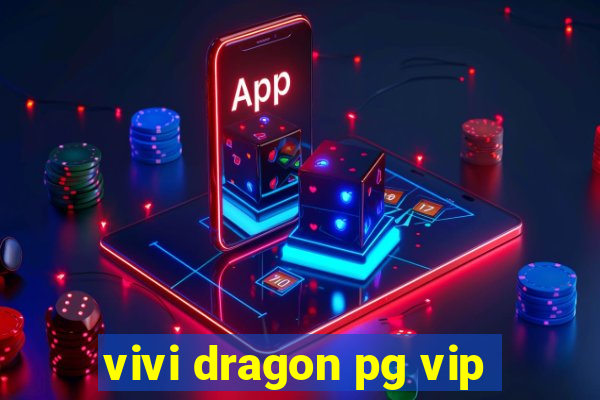 vivi dragon pg vip