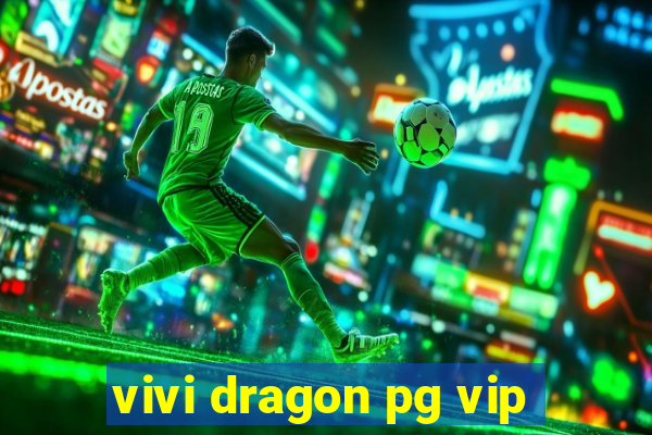 vivi dragon pg vip