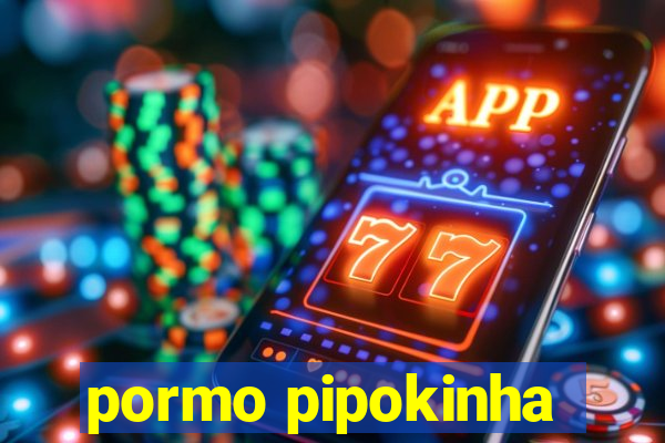 pormo pipokinha