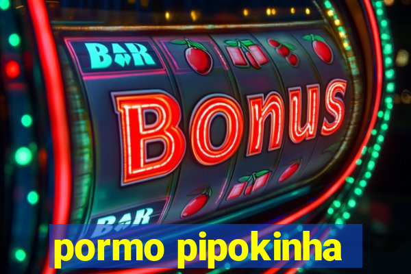 pormo pipokinha