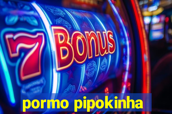 pormo pipokinha