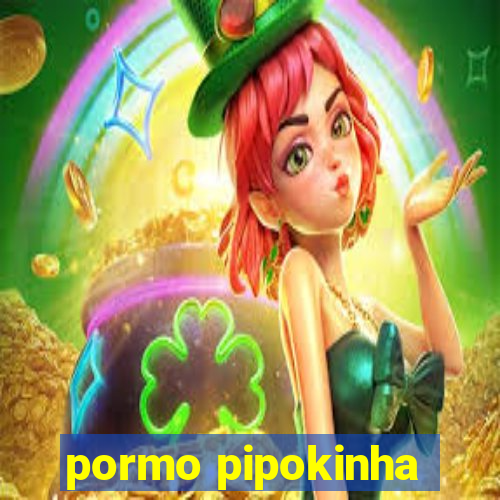 pormo pipokinha